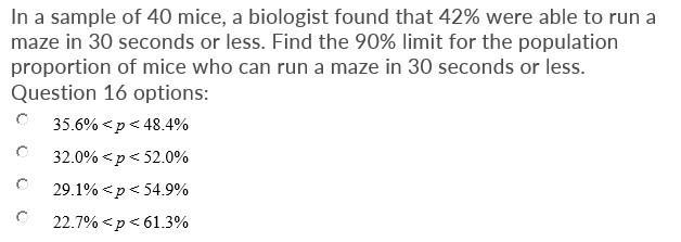 In a sample of 40 mice, a biologist found that 42% were able to run a maze in 30 seconds-example-1