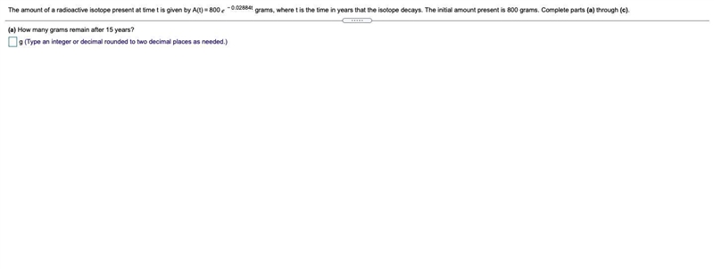 The amount of a radioactive isotope present at time t is given by A(t)=800e−0.02884t-example-1