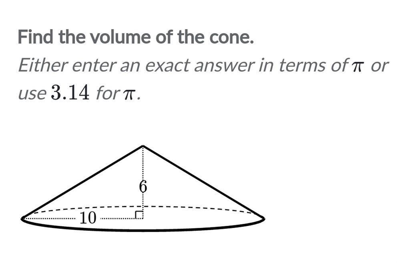 Find the volume of the cone. Either enter an exact answer in terms of π or use 3.14 for-example-1