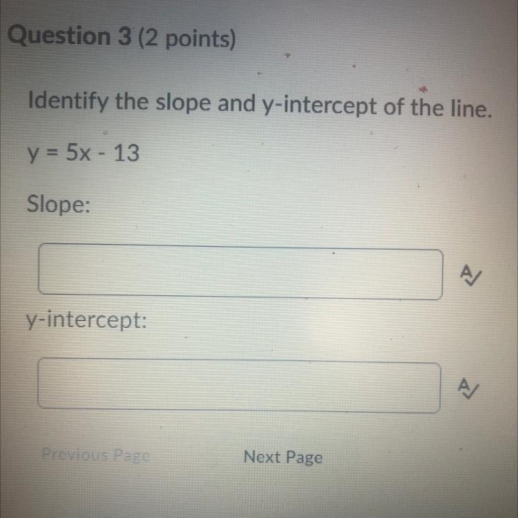 Identify the slope and y-intercept of the line. y = 5x - 13 Slope: y-intercept:-example-1