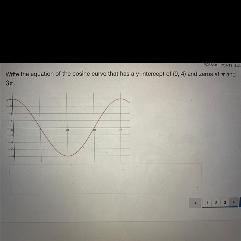 Write the equation of the cosine curve that has a y-intercept of (0, 4) and zeros-example-1