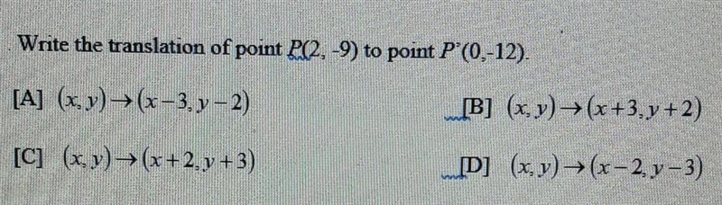 Write the translation of point P(2, -9) to point P'(0, -12). [A] (x, y) =(x-3, y – 2) [B-example-1