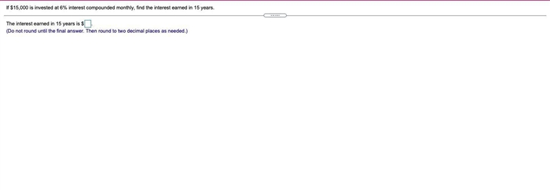If $15,000 is invested at 6% interest compounded monthly, find the interest earned-example-1