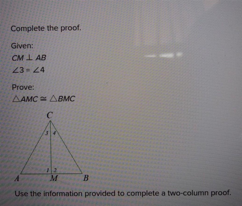 Complete the proof. Given: CM LAB 3= 4 Prove: AMC BMC Use the information provided-example-1