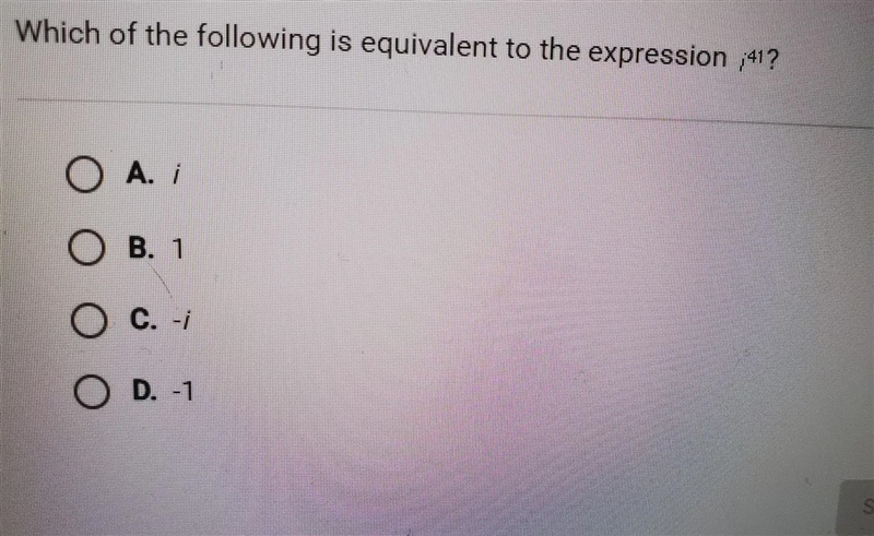 Which of the following is equivalent to the expression i^41?-example-1