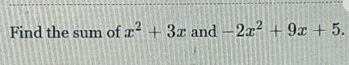 Please Help!! Find the sum of x2 + 3x and -2x2 + 9x + 5.-example-1