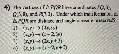 4) The vertices of APOR have coordinates P(2,3),(3,8), and R(7,3). Under which transformation-example-1