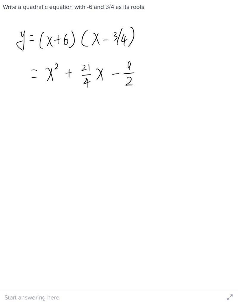 Write a quadratic equation with -6 and 3/4 as its roots-example-1