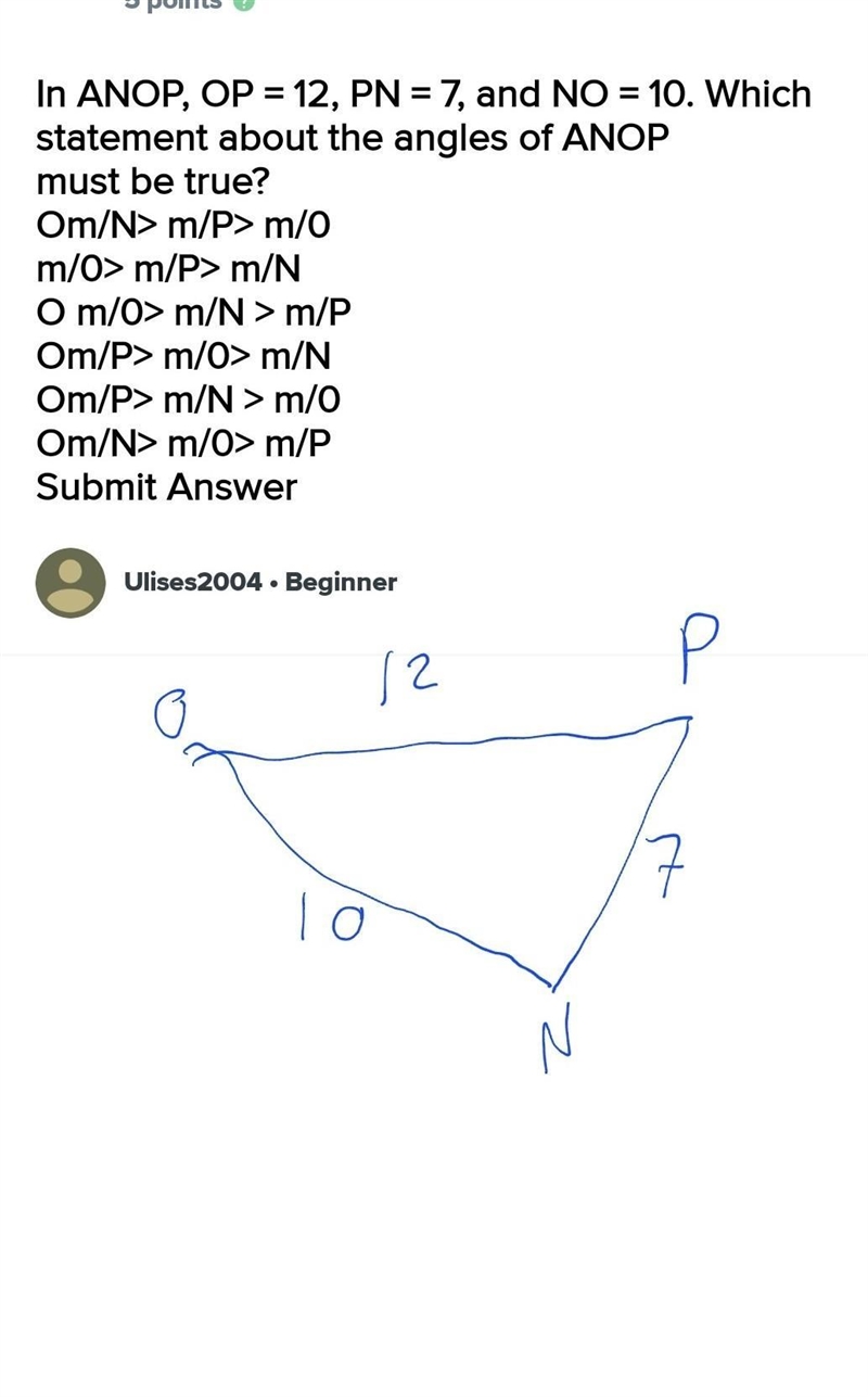 In ANOP, OP = 12, PN = 7, and NO = 10. Which statement about the angles of ANOP must-example-1