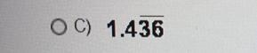 Which answer choice correctly represents 1.436363636…?A) 1.436 _B) 1.436 __D) 1.436 ___C-example-1