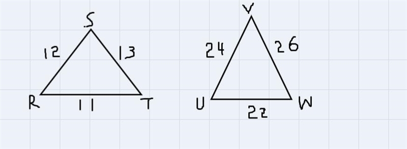 In ΔRST, RS = 12, RT = 11, and ST = 13. In ΔUVW, UV = 24, UW = 22, and VW = 26. Which-example-1