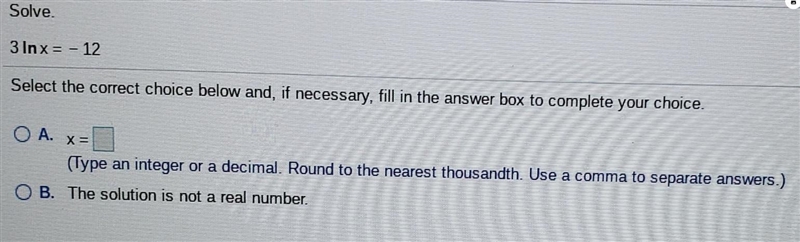 Solve. 3 Inx= - 12 Select the correct choice below and, if necessary, fill in the-example-1