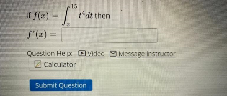 F(x) = integrate t ^ 4 dt from x to 15 * then; f^ prime (x)= Box-example-1