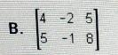 which matrix represents the system of equations shown below?4x-2y=55x-y=8A.[4 -1 55 -2. 8]B-example-1