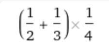 (1/2+1/3)1/4 calculate please!​-example-1