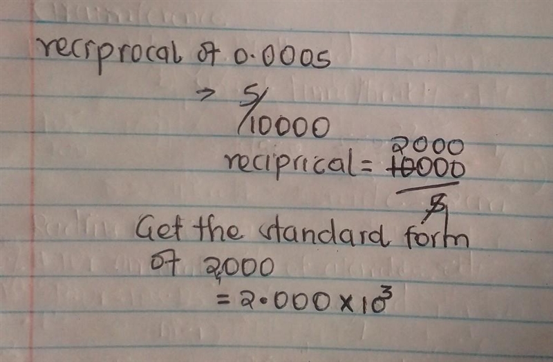 Work out the reciprocal of 0.0005. Give your answer in standard form. 7 Work out the-example-1