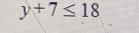 Solve the inequality for y.1 +7<18Simplify your answer as much as possible.LYDDD-example-1