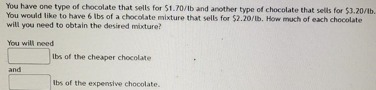 You will need ____ pounds of the cheaper chocolate and ___pounds of the expensive-example-1