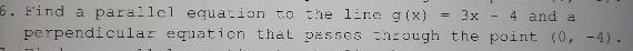 Find a parallel equation to the line g(x) = 3x - 4 and a perpendicular equation that-example-1