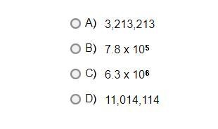 Which of these numbers is the greatest?A.3,213,213B.7.8 x 10*5C.6.3 x 10*6D.11,014,114-example-1