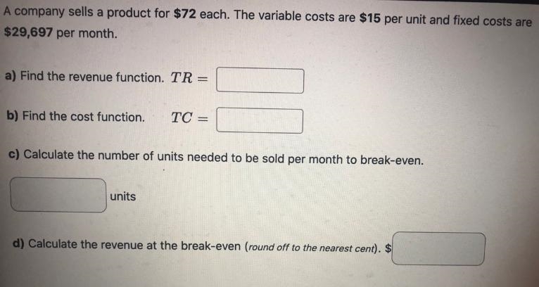 A company sells a product for $72 each. The variable costs are $15 per unit and fixed-example-1