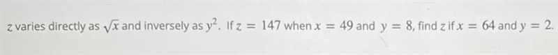 varies directly sqrt(x) and inversely as y ^ 2; z = 147 when x = 49 and y = 8 find-example-1