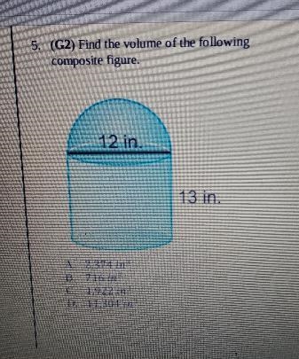 Find the volume of the following composite figure. 12 in. 13 in. A. 2,374 in B. 716 in-example-1