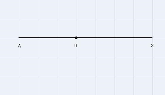 Given that R is between A and X on a segment, draw a picture and write an equationusing-example-1