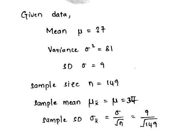 The mean lifetime of a tire is 37 months with a variance of 81.If 149 tires are sampled-example-1