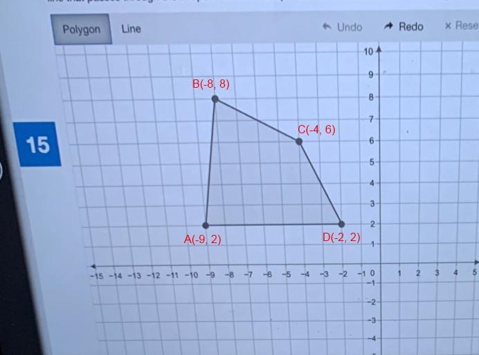 Quadrilateral ABCD with vertices A(-9,2) , B(-8,8) C(-4,6) and D(-2,2) is shown. You-example-1