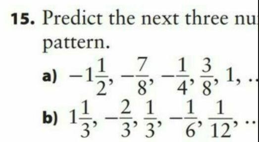 15. Predict the next three numbers in each pattern. a) 7 1 3 -13 2' 8' 4' 8 -- -- 2 1 1 1 1, .. b-example-1