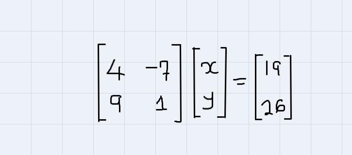 [ matrix 4&-7\\ 9&1 matrix ][ matrix x\\ y matrix ]=[ matrix 19\\ 26 matrix-example-2