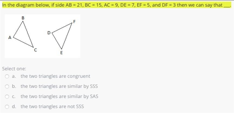 In the diagram below, if side AB = 21, BC = 15, AC = 9, DE = 7, EF = 5, and DF = 3 then-example-1