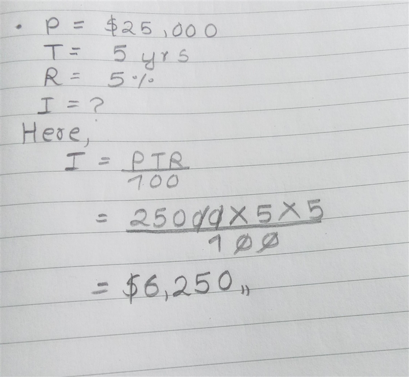 I borrowed $25,000 for 5 years at a 5% interest. What was the total interest? A. $6,250 B-example-1