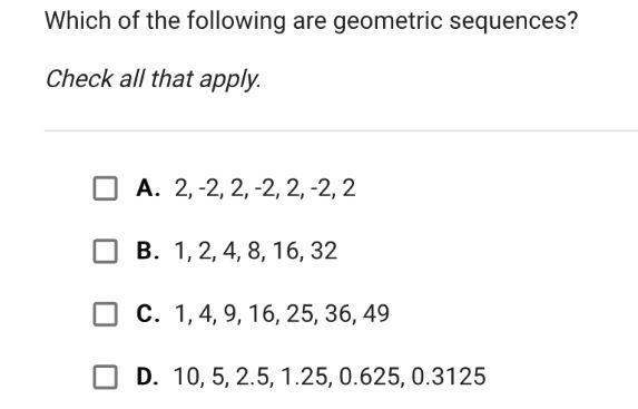 Which of the following are geometric sequences?Check all that apply.A.2, -2, 2, -2, 2, -2, 2B-example-1