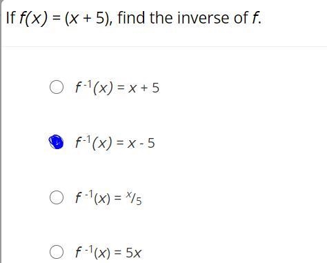 If f(x) = (x + 5), find the inverse of f.f -1(x) = x + 5f -1(x) = x - 5f -1(x) = x-example-1