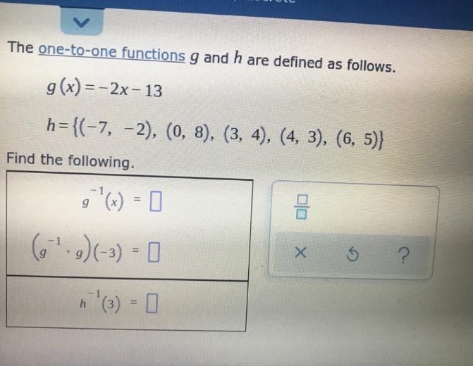 The one-to-one functions g and h are defined as follows.g(x) = -2x-13h=(-7 -2) (8)12I-example-1