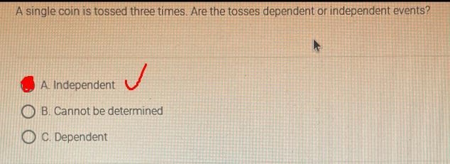 A single coin is tossed three times. Are those tosses dependent or independent events-example-1