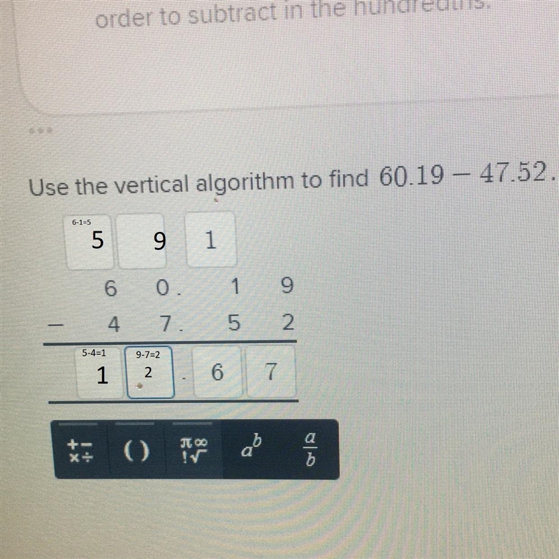 Use the vertical algorithm to find 60.19 – 47.52. Please see image below.-example-1