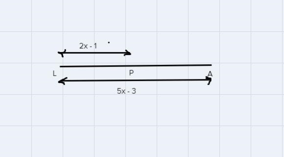 If P is between L and A, PL = 2x - 1, and LA = 5x - 3, then x = ______ and LA = _____.-example-1