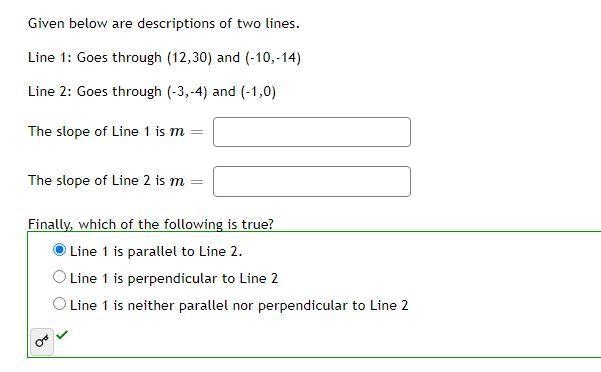 Given below are descriptions of two lines.Line 1: Goes through (12,30) and (-10,-14)Line-example-1