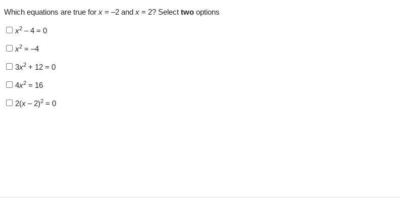 Which equations are true for x = –2 and x = 2? Select two options x2 – 4 = 0 x2 = –4 3x-example-1