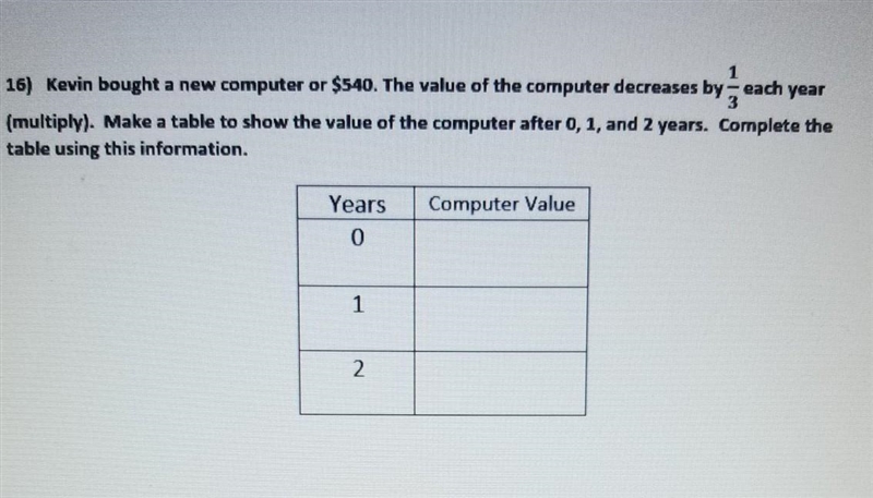 16) Kevin bought a new computer or $540. The value of the computer decreases by 1/3 each-example-1