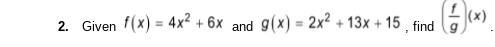 . Given 2f x x x 4 6and 2 g x x x 2 13 15, find( ) fxg . Show your work-example-1