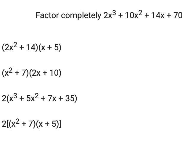 Factor completely 2x^3 + 10x^2 + 14x + 70(2x^2 + 14)(x + 5)(x^2 + 7)(2x + 10)2(x^3 + 5x-example-1