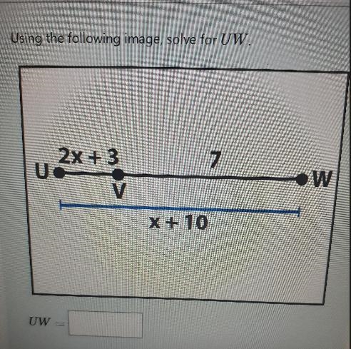 Using the following image, solve for UW. 7 2x + 3 U V 2x+3 W X + 10 UW-example-1