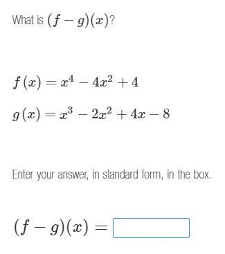 100 POINTS!!!! PLEASE HELP What is (f−g)(x)? f(x)=x^4−4x^2+4 g(x)=x^3−2x^2+4x−8-example-1