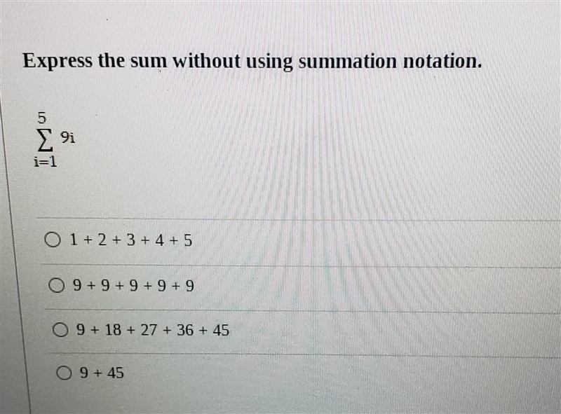 Express the sum without using summation notation. 5 9 i=1 O 1+ 2+ 3+ 4+ 5 O 9 + 9 + 9 + 9 + 9 O-example-1