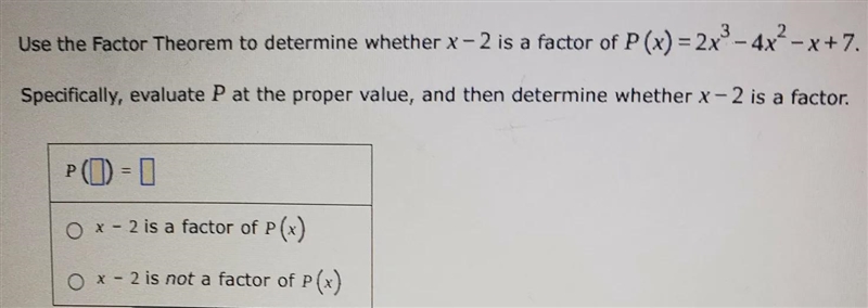 Use the Factor Theorem to determine whether x-2 is a factor of P(x) = 2x³ - 4x²-x-example-1