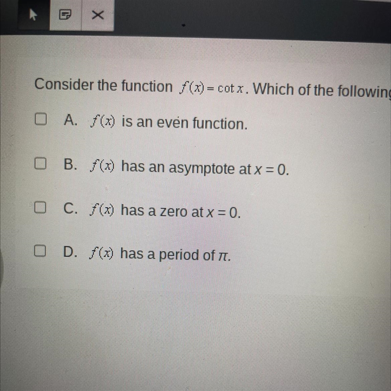 Consider the function f(x) =cotx. Which of the following are true? 2 answers-example-1